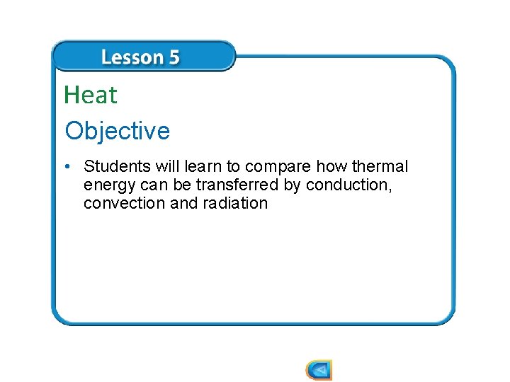 Heat Objective • Students will learn to compare how thermal energy can be transferred