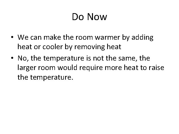 Do Now • We can make the room warmer by adding heat or cooler