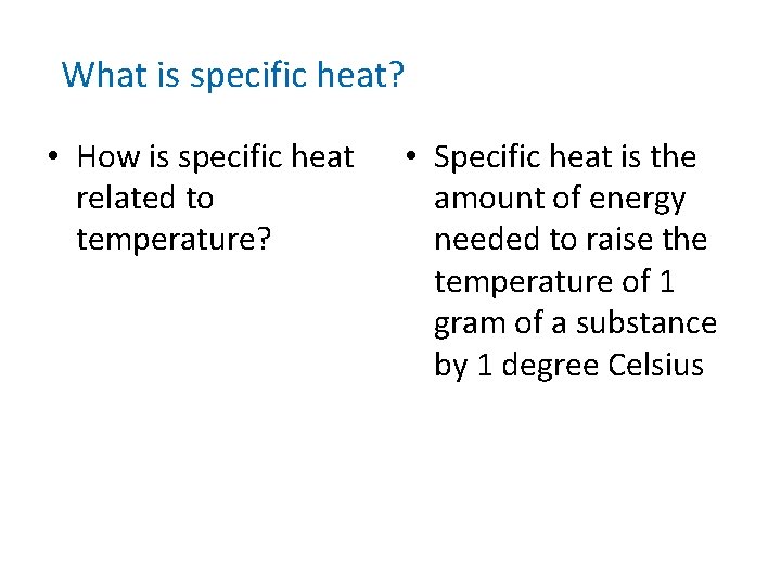 What is specific heat? • How is specific heat related to temperature? • Specific