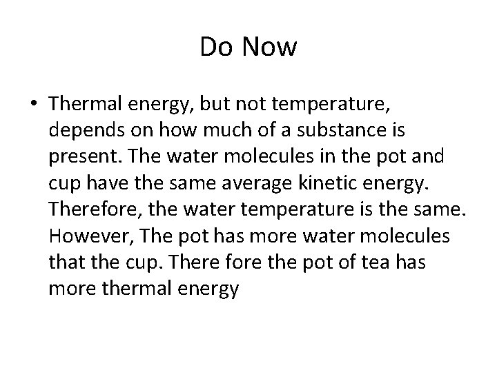 Do Now • Thermal energy, but not temperature, depends on how much of a