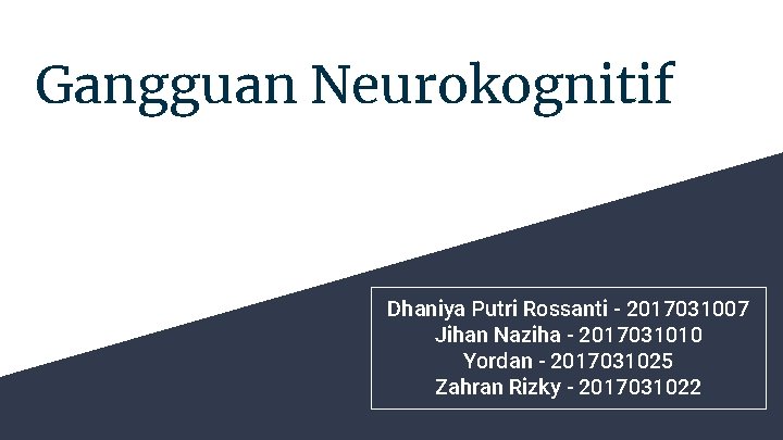 Gangguan Neurokognitif Dhaniya Putri Rossanti - 2017031007 Jihan Naziha - 2017031010 Yordan - 2017031025