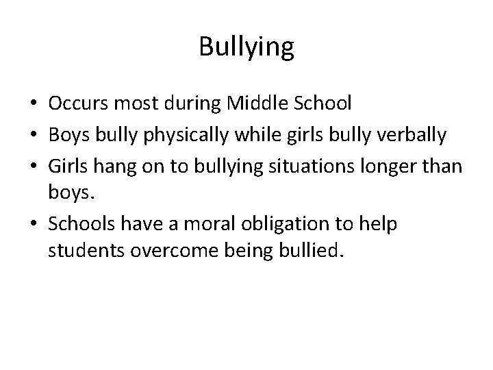 Bullying • Occurs most during Middle School • Boys bully physically while girls bully