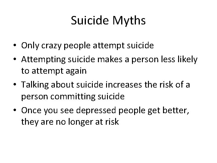 Suicide Myths • Only crazy people attempt suicide • Attempting suicide makes a person