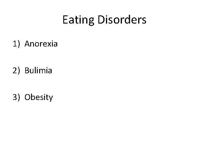 Eating Disorders 1) Anorexia 2) Bulimia 3) Obesity 