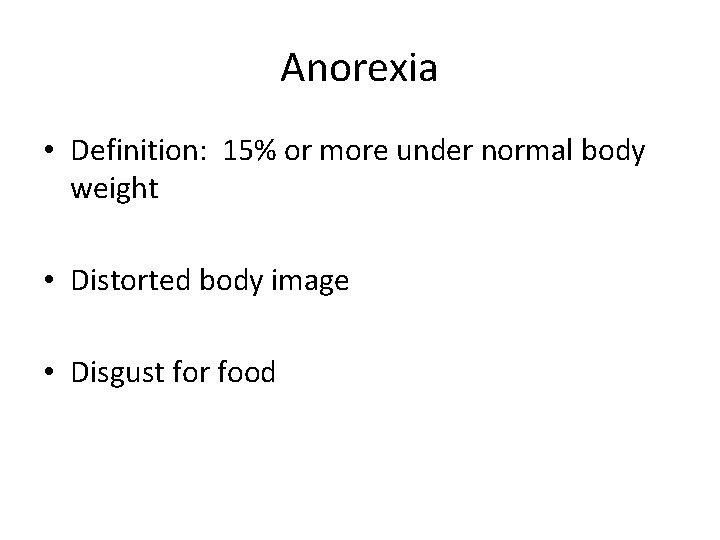 Anorexia • Definition: 15% or more under normal body weight • Distorted body image