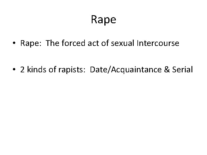 Rape • Rape: The forced act of sexual Intercourse • 2 kinds of rapists: