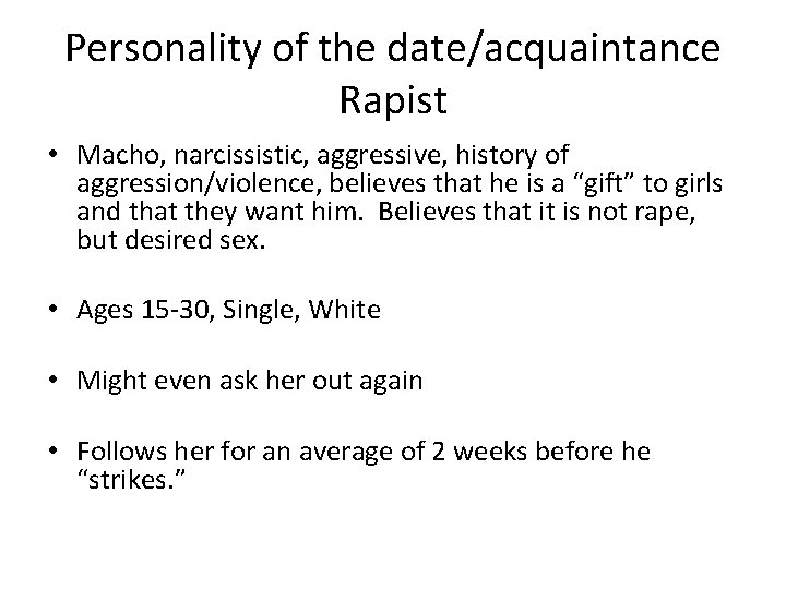 Personality of the date/acquaintance Rapist • Macho, narcissistic, aggressive, history of aggression/violence, believes that