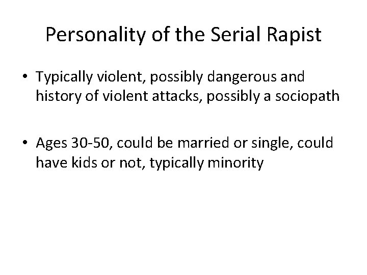 Personality of the Serial Rapist • Typically violent, possibly dangerous and history of violent