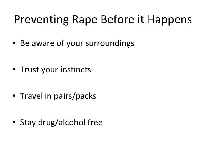 Preventing Rape Before it Happens • Be aware of your surroundings • Trust your