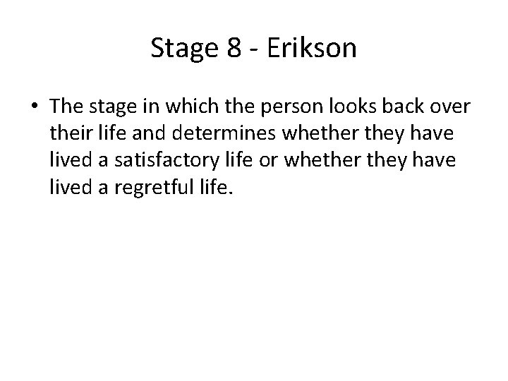 Stage 8 - Erikson • The stage in which the person looks back over