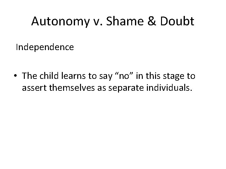 Autonomy v. Shame & Doubt Independence • The child learns to say “no” in