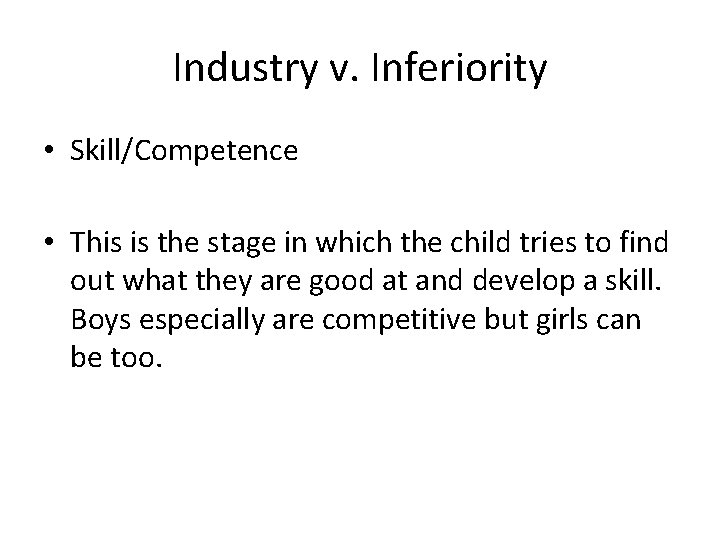 Industry v. Inferiority • Skill/Competence • This is the stage in which the child