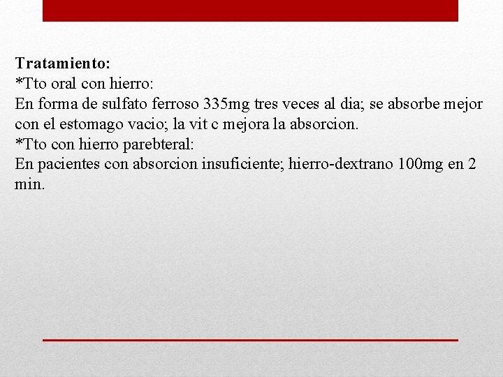 Tratamiento: *Tto oral con hierro: En forma de sulfato ferroso 335 mg tres veces Tratamiento: *Tto oral con hierro: En forma de sulfato ferroso 335 mg tres veces