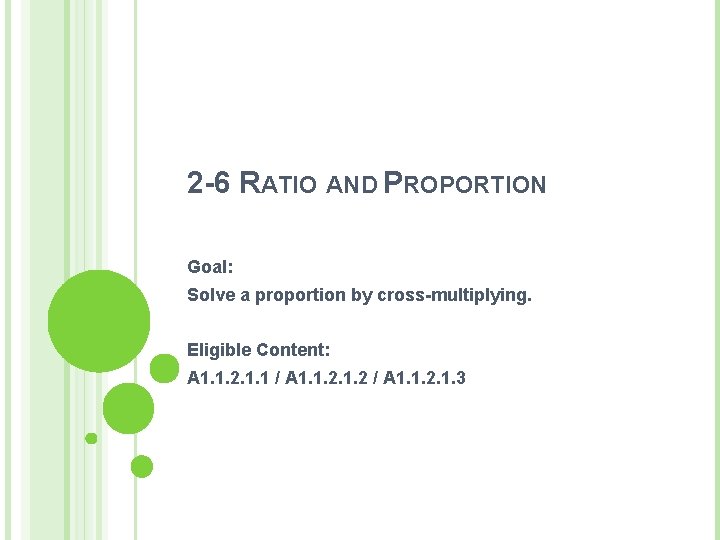 2 -6 RATIO AND PROPORTION Goal: Solve a proportion by cross-multiplying. Eligible Content: A