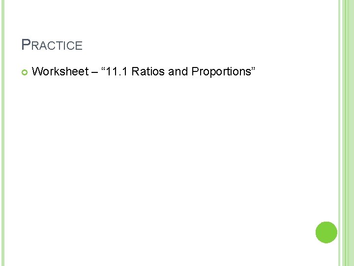 PRACTICE Worksheet – “ 11. 1 Ratios and Proportions” 