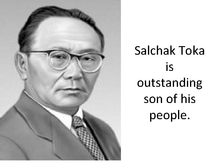 Salchak Toka is outstanding son of his people. 