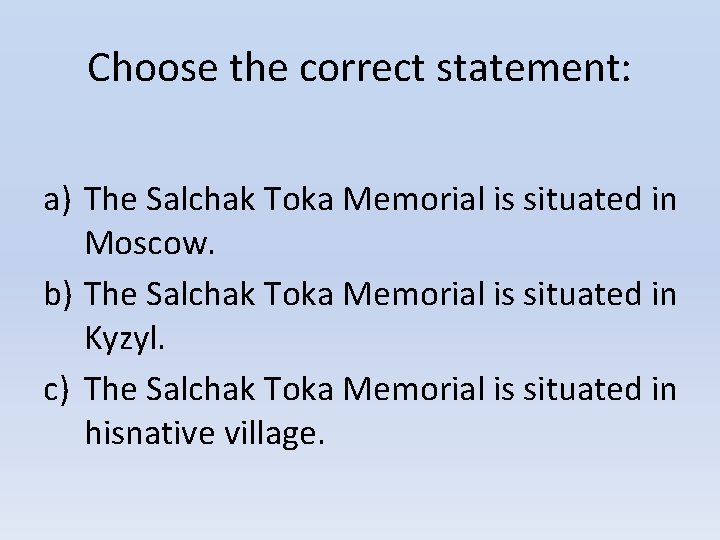 Choose the correct statement: a) The Salchak Toka Memorial is situated in Moscow. b)