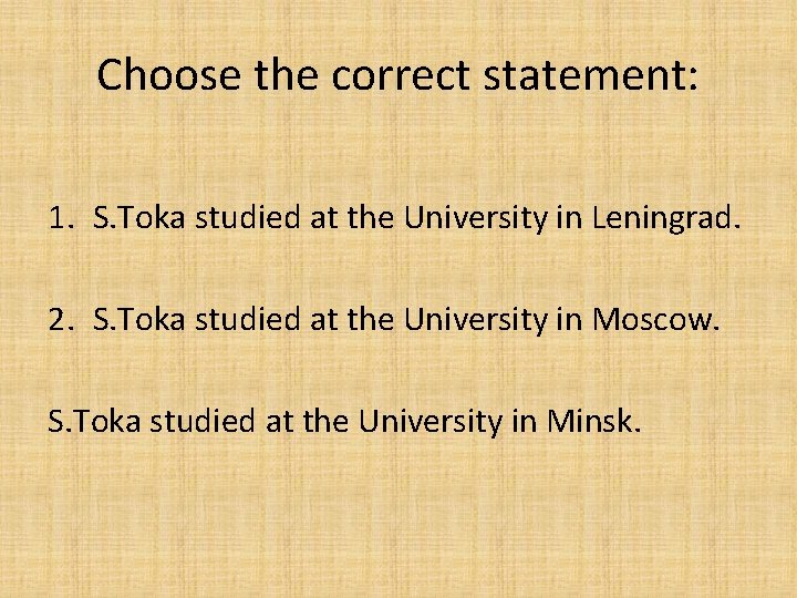 Choose the correct statement: 1. S. Toka studied at the University in Leningrad. 2.