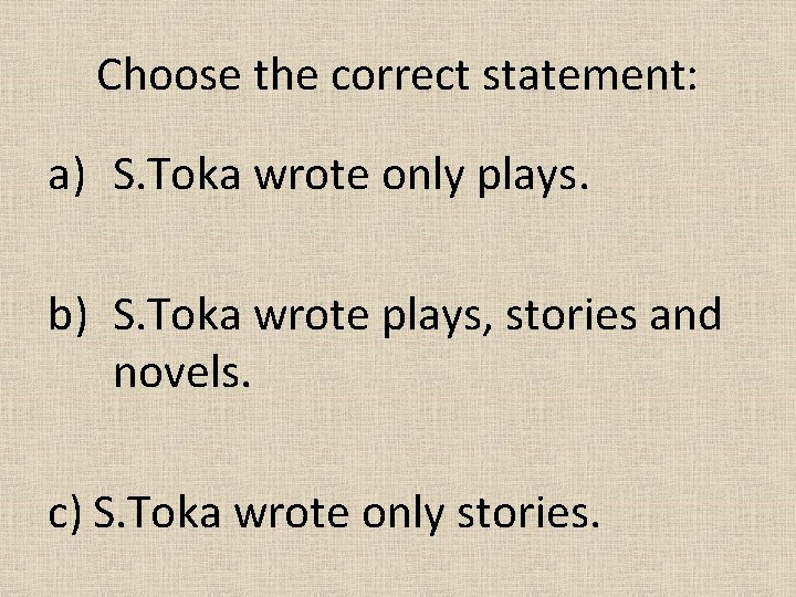 Choose the correct statement: a) S. Toka wrote only plays. b) S. Toka wrote