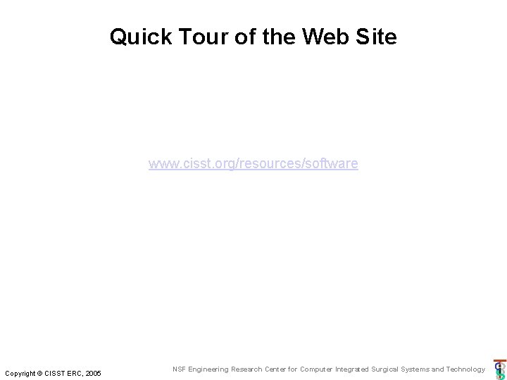 Quick Tour of the Web Site www. cisst. org/resources/software Copyright © CISST ERC, 2005 Quick Tour of the Web Site www. cisst. org/resources/software Copyright © CISST ERC, 2005