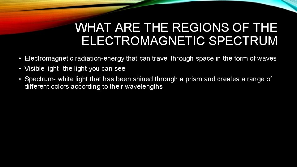WHAT ARE THE REGIONS OF THE ELECTROMAGNETIC SPECTRUM • Electromagnetic radiation-energy that can travel
