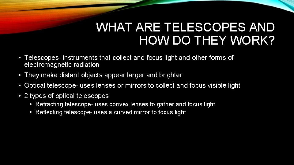 WHAT ARE TELESCOPES AND HOW DO THEY WORK? • Telescopes- instruments that collect and