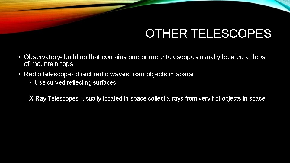 OTHER TELESCOPES • Observatory- building that contains one or more telescopes usually located at
