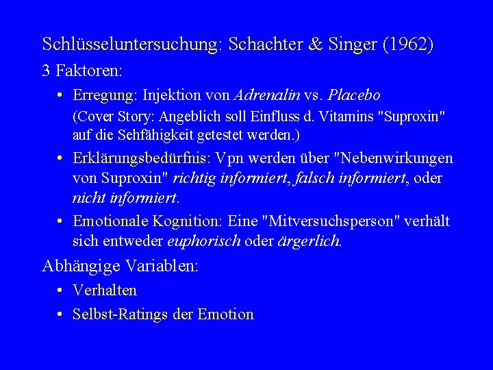 Schlüsseluntersuchung: Schachter & Singer (1962) 3 Faktoren: • Erregung: Injektion von Adrenalin vs. Placebo