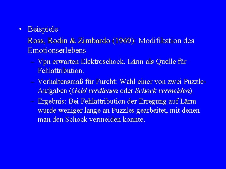  • Beispiele: Ross, Rodin & Zimbardo (1969): Modifikation des Emotionserlebens – Vpn erwarten