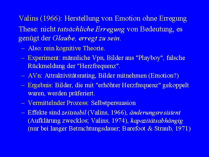 Valins (1966): Herstellung von Emotion ohne Erregung These: nicht tatsächliche Erregung von Bedeutung, es