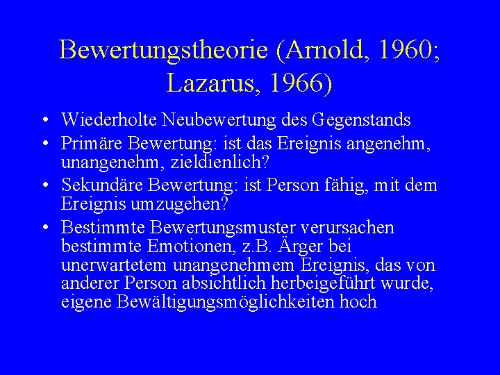 Bewertungstheorie (Arnold, 1960; Lazarus, 1966) • Wiederholte Neubewertung des Gegenstands • Primäre Bewertung: ist