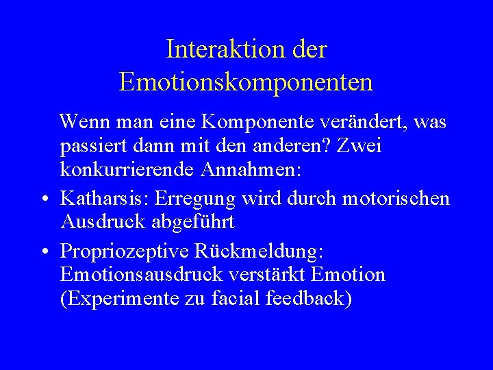 Interaktion der Emotionskomponenten Wenn man eine Komponente verändert, was passiert dann mit den anderen?