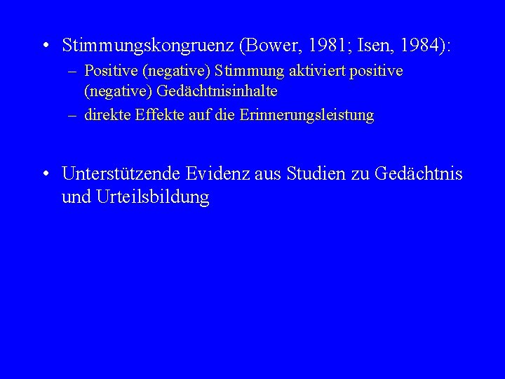  • Stimmungskongruenz (Bower, 1981; Isen, 1984): – Positive (negative) Stimmung aktiviert positive (negative)