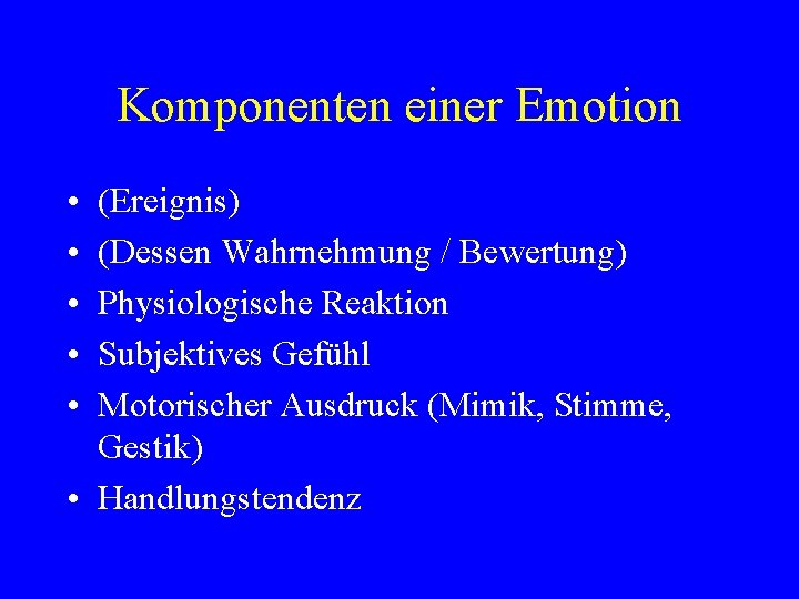 Komponenten einer Emotion • • • (Ereignis) (Dessen Wahrnehmung / Bewertung) Physiologische Reaktion Subjektives