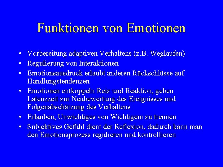 Funktionen von Emotionen • Vorbereitung adaptiven Verhaltens (z. B. Weglaufen) • Regulierung von Interaktionen Funktionen von Emotionen • Vorbereitung adaptiven Verhaltens (z. B. Weglaufen) • Regulierung von Interaktionen