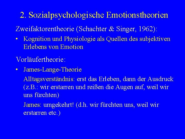 2. Sozialpsychologische Emotionstheorien Zweifaktorentheorie (Schachter & Singer, 1962): • Kognition und Physiologie als Quellen
