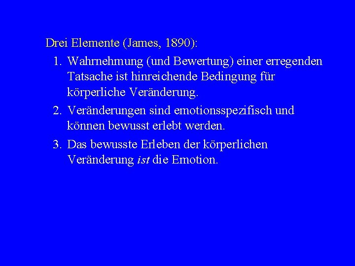 Drei Elemente (James, 1890): 1. Wahrnehmung (und Bewertung) einer erregenden Tatsache ist hinreichende Bedingung