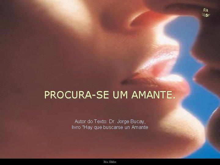 PROCURA-SE UM AMANTE. Autor do Texto: Dr. Jorge Bucay, livro "Hay que buscarse un