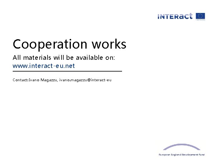 Cooperation works All materials will be available on: www. interact-eu. net Contact: Ivano Magazzu,