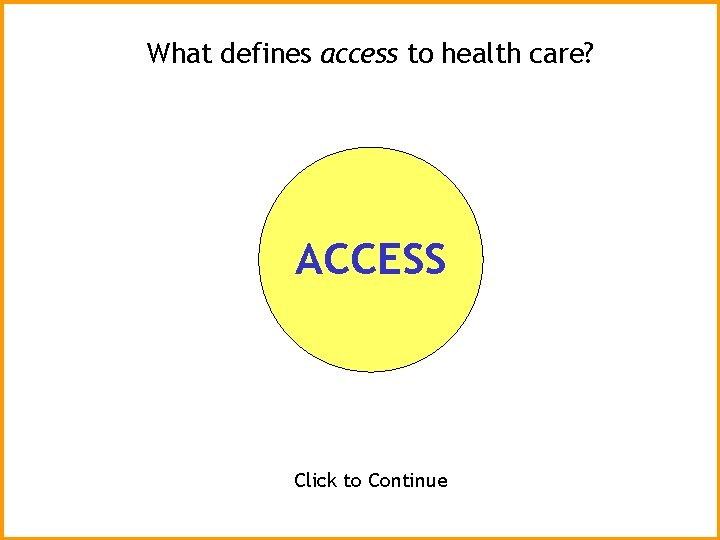 What defines access to health care? ACCESS Click to Continue 