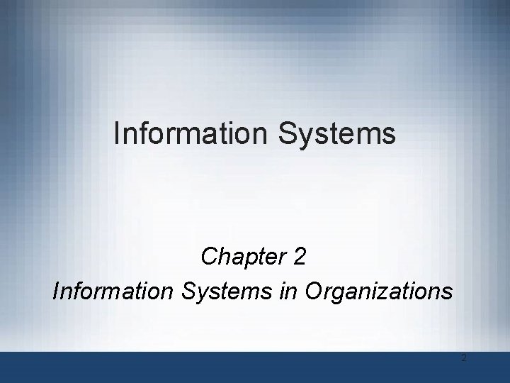 Information Systems Chapter 2 Information Systems in Organizations 2 