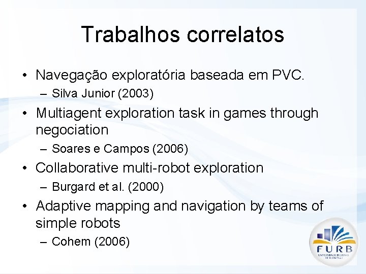 Trabalhos correlatos • Navegação exploratória baseada em PVC. – Silva Junior (2003) • Multiagent