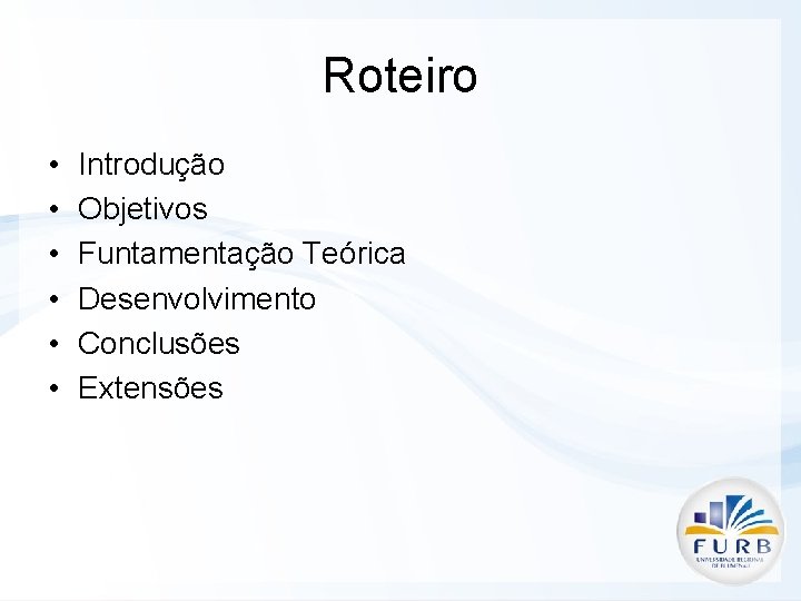 Roteiro • • • Introdução Objetivos Funtamentação Teórica Desenvolvimento Conclusões Extensões 