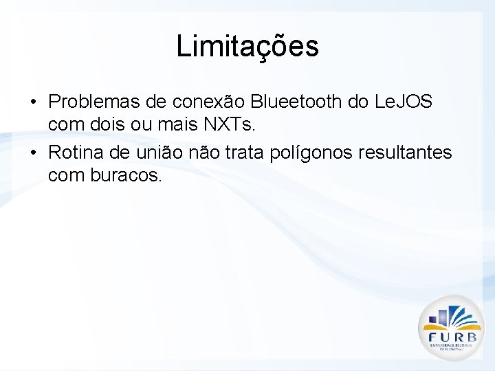 Limitações • Problemas de conexão Blueetooth do Le. JOS com dois ou mais NXTs.