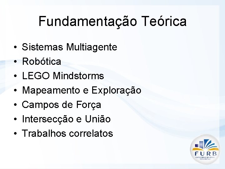 Fundamentação Teórica • • Sistemas Multiagente Robótica LEGO Mindstorms Mapeamento e Exploração Campos de