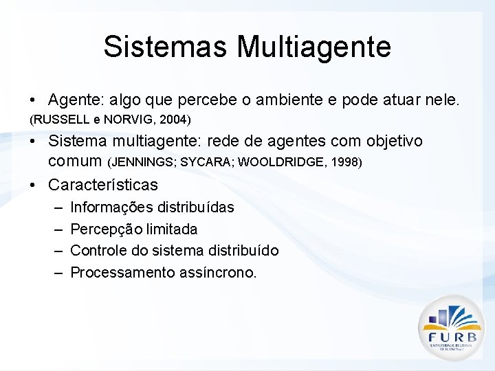 Sistemas Multiagente • Agente: algo que percebe o ambiente e pode atuar nele. (RUSSELL