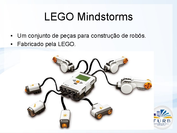 LEGO Mindstorms • Um conjunto de peças para construção de robôs. • Fabricado pela