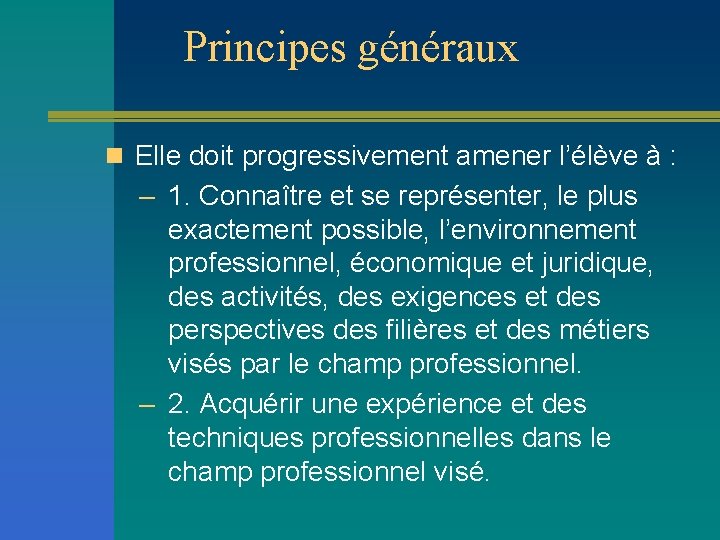 Principes généraux n Elle doit progressivement amener l’élève à : – 1. Connaître et