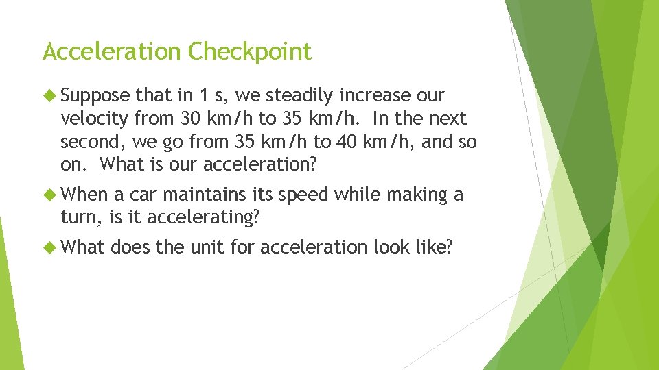 Acceleration Checkpoint Suppose that in 1 s, we steadily increase our velocity from 30