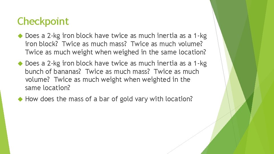 Checkpoint Does a 2 -kg iron block have twice as much inertia as a